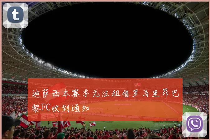 迪萨西本赛季无法租借罗马里昂巴黎FC收到通知
