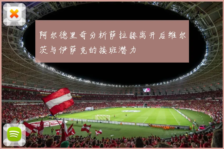 阿尔德里奇分析萨拉赫离开后维尔茨与伊萨克的接班潜力