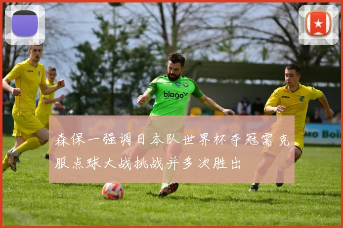 森保一强调日本队世界杯夺冠需克服点球大战挑战并多次胜出